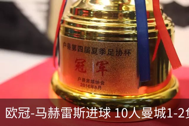 欧冠-马赫雷斯进球 10人曼城1-2负 莱比锡进欧联